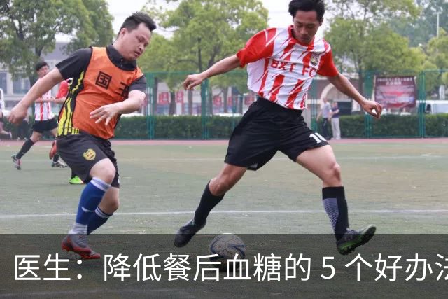 医生：降低餐后血糖的 5 个好办法，简单又便宜，90% 糖友还不知道